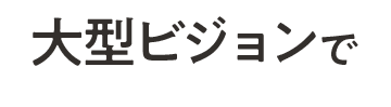 大型ビジョンで
