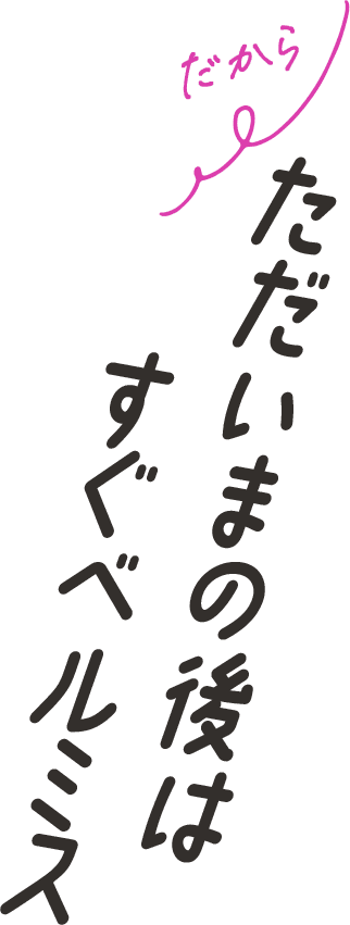 だから ただいまの後はすぐベルミス